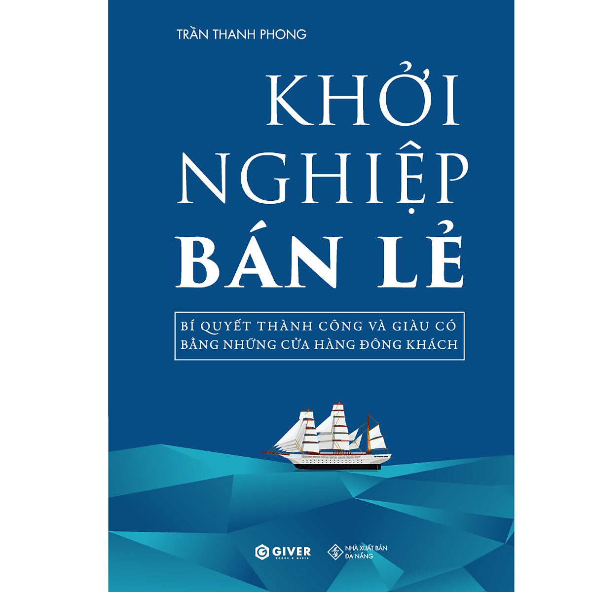 Khởi Nghiệp Bán Lẻ - Bí Quyết Thành Công Và Giàu Có Bằng Những Cửa Hàng Đông Khách - Công Thức Kinh Doanh Và Quản Lý Cửa Hàng Hiệu Quả