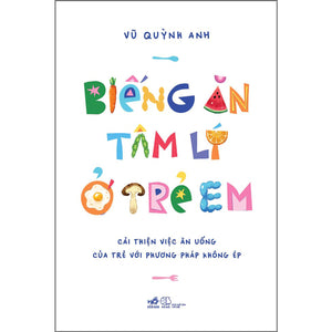 Biếng Ăn Tâm Lý Ở Trẻ Em - Cải Thiện Việc Ăn Uống Của Trẻ Với Phương Pháp Không Ép